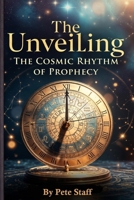 The Unveiling: The Cosmic Rhythm of Prophecy (The Hermetic Principles) B0G5NGJHN6 Book Cover
