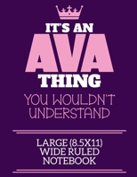 It's An Ava Thing You Wouldn't Understand Large (8.5x11) Wide Ruled Notebook: A cute book to write in for any book lovers, doodle writers and budding authors! 170066820X Book Cover
