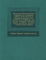 Monumenta Ritualia Ecclesiae Anglicanae: Or, Occasional Offices of the Church of England According to the Ancient Use of Salisbury, the Prymer in Engl 1294653342 Book Cover