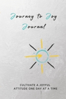 Journey to Joy Journal: Great Days Start and End with Joy: Cultivate a Joyful Attitude One Day at a Time: Gratitude Journal 1704970075 Book Cover