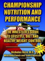Championship Nutrition and Performance: The Wrestler's Guide to Lifestyle, Diet and Healthy Weight Control 0974822000 Book Cover