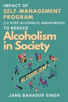 Impact of Self-management Program (12 Step Alcoholic Anonymous) to Reduce Alcoholism in Society 0103694250 Book Cover