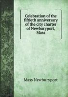 Celebration of the Fiftieth Anniversary of the City Charter of Newburyport, Mass 5518627157 Book Cover