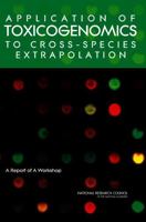 Application of Toxicogenomics to Cross-Species Extrapolation: A Report of a Workshop 0309100844 Book Cover