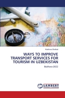 WAYS TO IMPROVE TRANSPORT SERVICES FOR TOURISM IN UZBEKISTAN: Bukhara-2022 6205513927 Book Cover