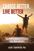 Choose Better, Live Better: Nine Healthy Choices that Nurture Body, Mind, and Spirit 1734254408 Book Cover