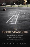 The Good News Club: The Religious Right's Stealth Assault on America's Children 1586488430 Book Cover