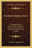 Friedrich Mahler, Part 2: Ein Beytrag Zur Menschenkunde, Ein Dramatischer Roman (1781) 1166054551 Book Cover