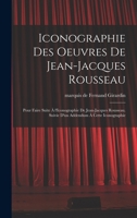 Iconographie Des Oeuvres de Jean-Jacques Rousseau; Pour Faire Suite � l'Iconographie de Jean-Jacques Rousseau. Suivie d'Un Addendum � Cette Iconographie 1018606793 Book Cover