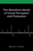 The Waveform Model of Vowel Perception and Production 1599428881 Book Cover