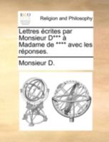 Lettres écrites par Monsieur D*** à Madame de **** avec les réponses. 1140739018 Book Cover