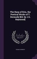 The Harp of Erin, the Poetical Works of T. Dermody [Ed. by J.G. Raymond] 1021602248 Book Cover