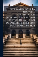 Observations Sur La Nouvelle Organisation Judiciaire: Etablie Dans Les Etats De S. M. Le Roi De Sardaigne Par L'Edit Du 27 Septembre 1822 (1823) 114856506X Book Cover