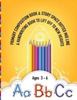 Primary Composition Book & Story Space Dotted Lid Line A Handwriting Book to Lift Off to New Heights Ages 3-6 ABC: Alphabet Practice Workbook & Draw and Write for Pre K, Kindergarten Kids 1079199624 Book Cover