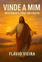 Vinde a Mim: Descanso e Vida em Cristo (Portuguese Edition) B0FS2175P2 Book Cover
