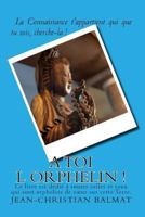 A Toi l Orphelin !: La Connaissance t appartient qui que tu sois, cherche-la ! 1492995991 Book Cover