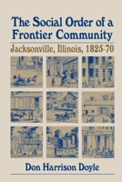 The Social Order of a Frontier Community: Jacksonville, Illinois, 1825-70 0252010361 Book Cover