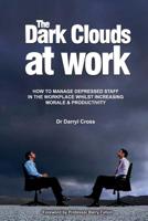 The Dark Clouds at Work: How to Manage Depressed Staff in the Workplace Whilst Increasing Morale & Productivity 0980610109 Book Cover