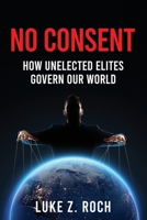 No Consent: How Unelected Elites Govern Our World B0DVRTGG99 Book Cover