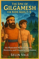 THE EPIC OF GILGAMESH FOR KIDS AGES 7-9: An Illustrated Myth of Heroes, Monsters, and Friendship for Children B0FSSTKD24 Book Cover