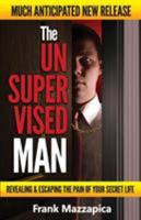 Unsupervised Man: Revealing Escaping the Pain of Your Secret Life 0989221318 Book Cover