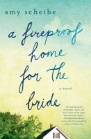 A Fireproof Home for the Bride: A Novel 1250049679 Book Cover
