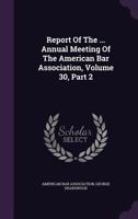 Report of the ... Annual Meeting of the American Bar Association, Volume 30, Part 2 1346890404 Book Cover