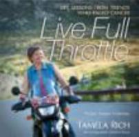 Live Full Throttle: Life Lessons From Friends Who Faced Cancer 0984047301 Book Cover