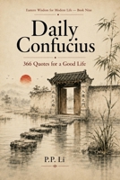 Daily Confucius: 366 Quotes for a Good Life: 366 Quotes for a Good Life (Eastern Wisdom for Modern Life) B0H7D6D3JD Book Cover
