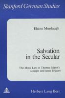 Salvation in the Secular: The Moral Law in Thomas Mann's -Joseph Und Seine Brueder- 326101914X Book Cover