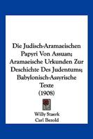 Die Judisch-Aramaeischen Papyri Von Assuan; Aramaeische Urkunden Zur Deschichte Des Judentums; Babylonisch-Assyrische Texte (1908) 1161104267 Book Cover