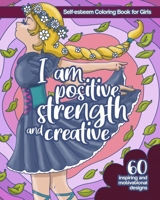 Self-Esteem Coloring Book for Girls: I am Positive, Strength and Creative. 60 Inspiring and Motivational Designs. Mindfulness, Powerful and Beautiful Quotes. B08SGZ7R7Q Book Cover