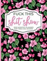 Fuck This Shit Show: 2020 Monthly Planner for Tired-Ass Women (Cuss Words Make Me Happy) 1950796035 Book Cover