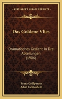 Das Goldene Vliess: Dramatisches Gedicht in Drei Abteilungen 1482522683 Book Cover