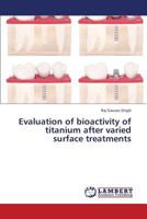 Evaluation of bioactivity of titanium after varied surface treatments 3659377988 Book Cover