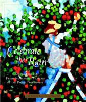 Celebrate The Rain: Cooking With The Fresh And Abundant Flavors Of The Pacific Northwest 0963608851 Book Cover