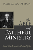 An Able and Faithful Ministry: Samuel Miller and the Pastoral Office 1601782985 Book Cover