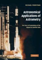 Astronomical Applications of Astrometry: Ten Years of Exploitation of the Hipparcos Satellite Data 1107407001 Book Cover