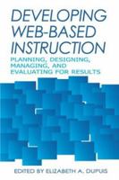 Developing Web-Based Instruction: Planning, Designing, Managing, and Evaluating for Results (New Library Series) 155570428X Book Cover