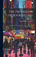 The Profession of Bookselling: A Handbook of Practical Hints for the Apprentice and Bookseller, Part 3 1020305894 Book Cover