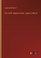 The Tariff. Speech of Hon. Justin S. Morrill 338540472X Book Cover
