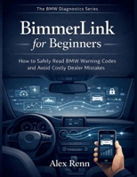 BimmerLink for Beginners: How to Safely Read BMW Warning Codes and Avoid Costly Dealer Mistakes B0GH774YMB Book Cover