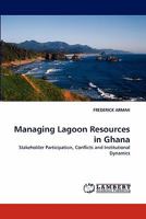 Managing Lagoon Resources in Ghana: Stakeholder Participation, Conflicts and Institutional Dynamics 3843357137 Book Cover