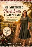 The Shepherd Never Quits Leading Me: A Long Walk with Christ B0HBNDFM32 Book Cover