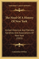 The Need Of A History Of New York: United Historical And Patriotic Societies And Associations Of New York 1120908035 Book Cover