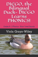 DIEGO, the Bilingual Duck- DIEGO Learns PHONICS!: Grades K- 3 Phonics- Short Vowel Sounds B091NRDSD7 Book Cover