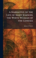 A Narrative of the Life of Mary Jemison, the White Woman of the Genesee 1025858778 Book Cover