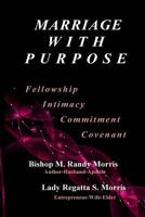 Marriage with Purpose: Fellowship-Intimacy-Commitment-Covenant 1499748876 Book Cover