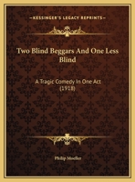 Two Blind Beggars and One Less Blind: A Tragic Comedy in One Act 1359310681 Book Cover