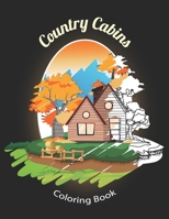 Country Cabins Coloring Book: An Adult or Teen Coloring Book with Featuring Charming Farm Scenes and Rustic Cabins, Charming Interior Designs, Beaut B091W9TPJR Book Cover